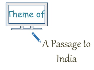 A Passage to
India
Theme of
 