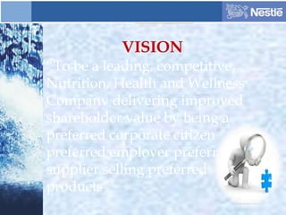 VISION
“To be a leading, competitive,
Nutrition, Health and Wellness
Company delivering improved
shareholder value by being a
preferred corporate citizen
preferred employer preferred
supplier selling preferred
products”
 