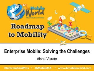 Enterprise Mobile: Solving the Challenges
Aisha Visram
 