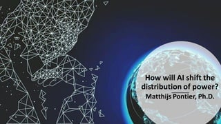 How will AI shift the
distribution of power?
Matthijs Pontier, Ph.D.
 