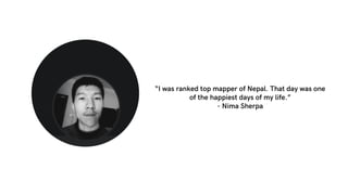 “I was ranked top mapper of Nepal. That day was one
of the happiest days of my life.”
- Nima Sherpa
 