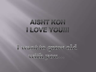 AishtKohI LOVE YOU!!! I want to grow old with you… 
