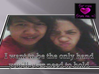 I want to be the only hand you’ll ever need to hold