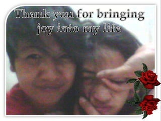 Thank you for bringing joy into my life