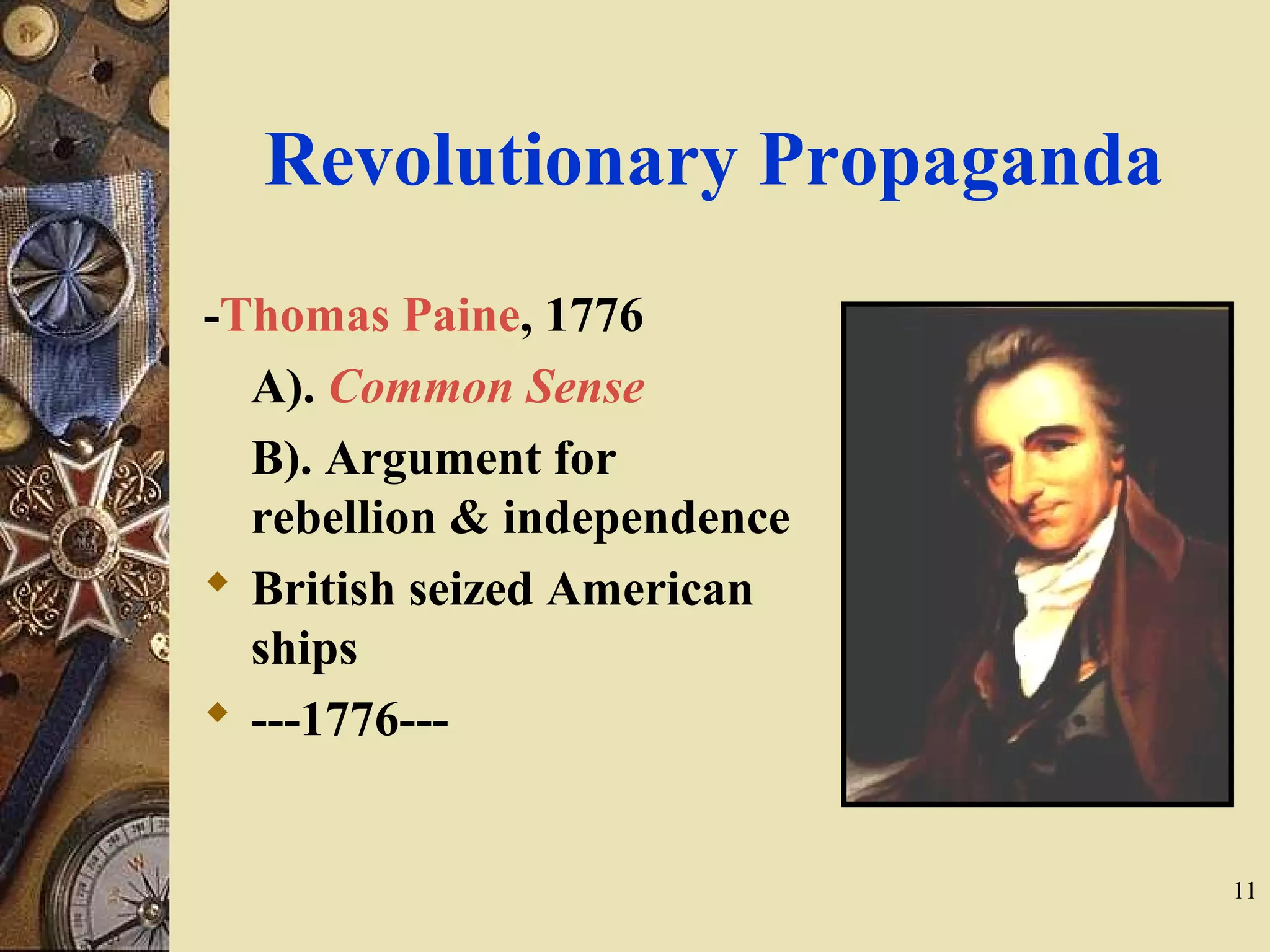 Revolutionary Propaganda
-Thomas Paine, 1776
A). Common Sense
B). Argument for
rebellion & independence
 British seized American
ships
 ---1776---
11
 
