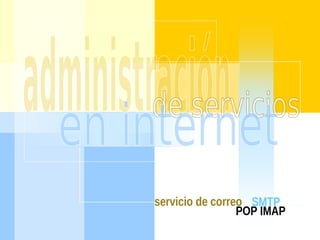 servicio de correo
POP IMAP
SMTP
 