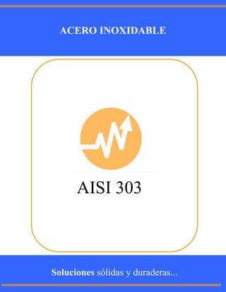 AISI 303
ACERO INOXIDABLE
Soluciones sólidas y duraderas...
 