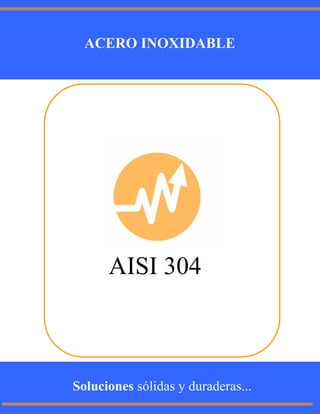 AISI 304
ACERO INOXIDABLE
Soluciones sólidas y duraderas...
 