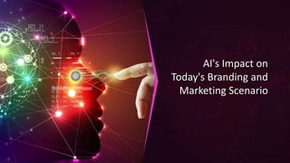 AI's Impact on
Today's Branding and
Marketing Scenario
 
