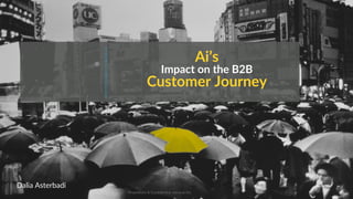 Ai’s
Impact on the B2B
Customer Journey
Proprietary & Confidential. verve.ai Inc.
®
Dalia Asterbadi
 
