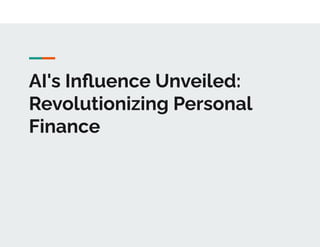 AI's Inﬂuence Unveiled:
Revolutionizing Personal
Finance
 