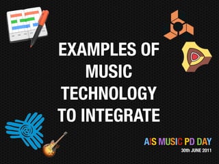 EXAMPLES OF
    MUSIC
TECHNOLOGY
TO INTEGRATE
          AIS MUSIC PD DAY
                  30th JUNE 2011
 