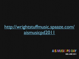 http://wrightstuffmusic.spaaze.com/
          aismusicpd2011


                       AIS MUSIC PD DAY
                               30th JUNE 2011
 