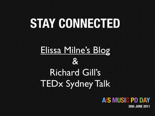 STAY CONNECTED
 Elissa Milne’s Blog
         &
    Richard Gill’s
 TEDx Sydney Talk
                 AIS MUSIC PD DAY
                         30th JUNE 2011
 