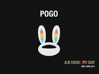 POGO




       AIS MUSIC PD DAY
               30th JUNE 2011
 