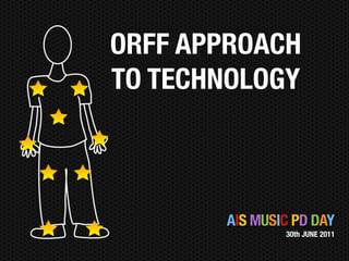 ORFF APPROACH
TO TECHNOLOGY



       AIS MUSIC PD DAY
               30th JUNE 2011
 