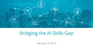Bridging the AI Skills Gap
February 15, 2019
 