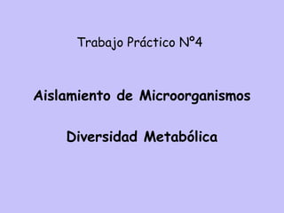Trabajo Práctico Nº4



Aislamiento de Microorganismos

    Diversidad Metabólica
 