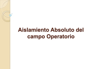 Aislamiento Absoluto del campo Operatorio 