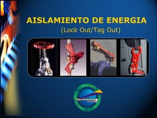 AISLAMIENTO DE ENERGIA
(Lock Out/Tag Out)
 