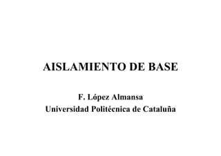 AISLAMIENTO DE BASE
F. López Almansa
Universidad Politécnica de Cataluña
 