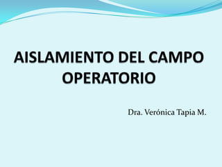 AISLAMIENTO DEL CAMPOOPERATORIO Dra. Verónica Tapia M. 