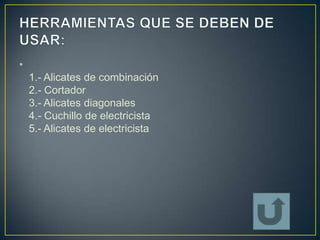 •
    1.- Alicates de combinación
    2.- Cortador
    3.- Alicates diagonales
    4.- Cuchillo de electricista
    5.- Alicates de electricista
 