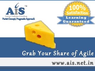 Lear ning
Guaranteed

Purist Concept, Pragmatic Approach

Grab Your Share of Agile
www.ais.net.in
1

 