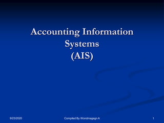 9/23/2020 Compiled By Wondmagegn A 1
Accounting Information
Systems
(AIS)
 