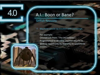 However, program may deviate from its original plans on their own accord. Therefore, difficult to concludeif A.I. if fully beneficial/detrimental to human beings. 