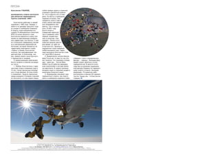 ПЕРСОНА
Константин ГУБАРЕВ,                                собой прямую дорогу в военное
                                                   училище и десантные войска.
руководитель отдела эксплуата-                     От того и другого его отгово-
ции объектов недвижимости                          рили. Но мечта о свободном
Группы компаний «АИС»                              падении осталась. Как
                                                   говорится, если о чем-то
    Константин работает в нашей                    очень сильно мечтаешь,
компании с 1995 года. Правда, с                    оно непременно сбы-
2005-го по декабрь прошлого года                   вается. Так и получи-
он уходил в свободное плаванье.                    лось. В 2001 году
И знаете, куда определила его                      Костя попал в
судьба? В авиационные спасатели                    Самарский аэроклуб,
МЧС! В конце прошлого года                         где и совершил свой
Константин вернулся в нашу ком-                    первый тандем-пры-
панию по приглашению генераль-                     жок в качестве «пас-
ного директора г-на Пугача. С ним                  сажира». После этого
он столкнулся совершенно случай-                   события прошло некото-
но в центральном аэроклубе им.                     рое время, но небо не
Антонова, который находится на                     отпустило его. Прыжки с
территории спортивного клуба                       парашютом стали любимым
«Чайка» в Киеве. Константин                        хобби выходного дня. Через
получал там квалификацию тан-                      пару выходных Константин отме-
дем-мастера. А Александр, как                      тит свой 800-й прыжок.
раз, привез своего сына прыгнуть                      2. Внимательно читали биогра-
с парашютом в тандеме.                             фию? Если да, то вам тут же ста-                        собирают строго определенную
    О захватывающих увлечениях                     нет понятно, что спасение утопаю-                       фигуру – «звезду». Большие фор-
Кости читайте в ответах на вопро-                  щих – дело рук… Кости! Весь                             мации строят десятки и сотни
сы теста:                                          2008-й год он работал авиацион-                         парашютистов. В августе этого
    1. Любовь Константина к пара-                  ным спасателем в составе экипа-                         года был установлен националь-
шютному спорту появилась еще в                     жа вертолета. В задачу экипажа                          ный рекорд Украины по парашют-
14 лет, после просмотра популяр-                   входили поиск и спасение людей в                        ному спорту в классе «большие
ного тогда фильма «В зоне особо-                   акватории Азовского моря.                               формации». В киевском небе
го внимания». Будучи чемпионом                        3. Формациями называют вид                           выстроились в фигуру 60 парашю-
среди юниоров в пулевой стрельбе                   парашютного спорта, где спортс-                         тистов. Среди них – и Константин
из пистолета, он уже видел перед                   мены в свободном падении в небе                         Губарев.




                                          Информационное наполнение – PR департамент Группы компаний "АИС".
                                         Телефон: (044) 230 05 19, адрес: ул. Зоологическая, 5 А, г. Киев, 04119.
                           Редактор: Эля Федорей, (050) 446 57 51, e mail: fedorey_ea@ais.com.ua. Верстка: Марина Муленко.
              Использование информационных материалов "АИС-Жизнь" возможно только с письменного разрешения редакции. Тираж — 2 500 экз.
       Не для продажи. Издание не преследует рекламных или коммерческих целей. Газета создается исключительно для коллектива Группы компаний "АИС".
 