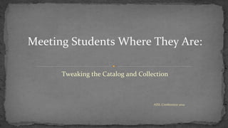 Tweaking the Catalog and Collection
Meeting Students Where They Are:
AISL Conference 2021
 