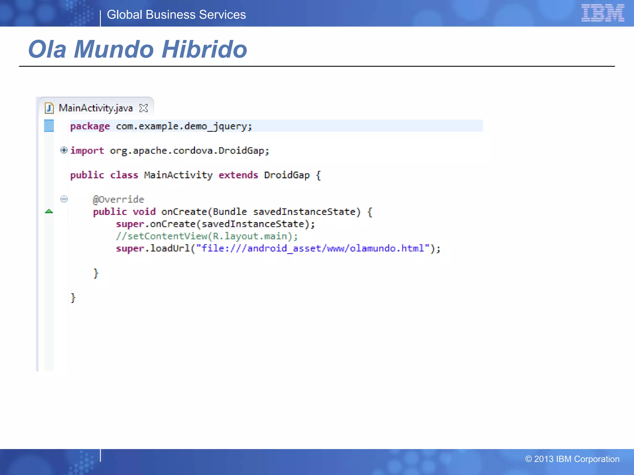 Global Business Services
© 2013 IBM Corporation
Ola Mundo Hibrido
 