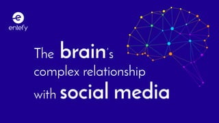 1Entefy | The brain on social media
The brain’s
complex relationship
with social media
 