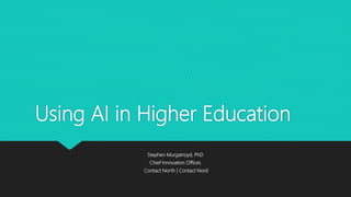Using AI in Higher Education
Stephen Murgatroyd, PhD
Chief Innovation Officer,
Contact North | Contact Nord
 