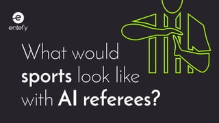 1Entefy | AI sports
What would
sports look like
with AI referees?
 