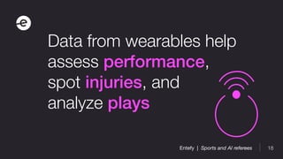 18Entefy | Sports and AI referees
Data from wearables help
assess performance,
spot injuries, and
analyze plays
 