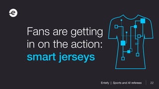 22Entefy | Sports and AI referees
Fans are getting
in on the action:
smart jerseys
 