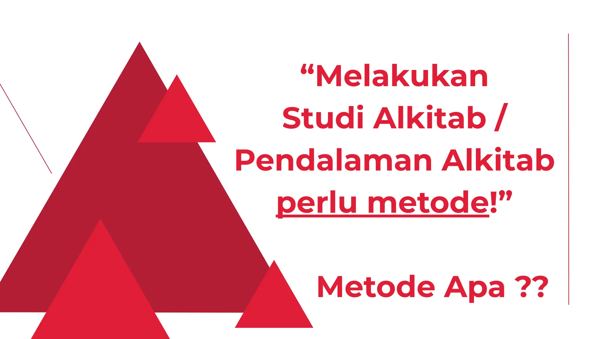 “Melakukan
Studi Alkitab /
Pendalaman Alkitab
perlu metode!”
Metode Apa ??
 