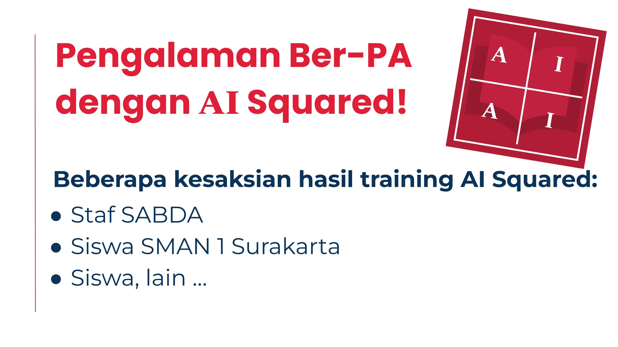 Pengalaman Ber-PA
dengan AI Squared!
● Staf SABDA
● Siswa SMAN 1 Surakarta
● Siswa, lain …
Beberapa kesaksian hasil training AI Squared:
 