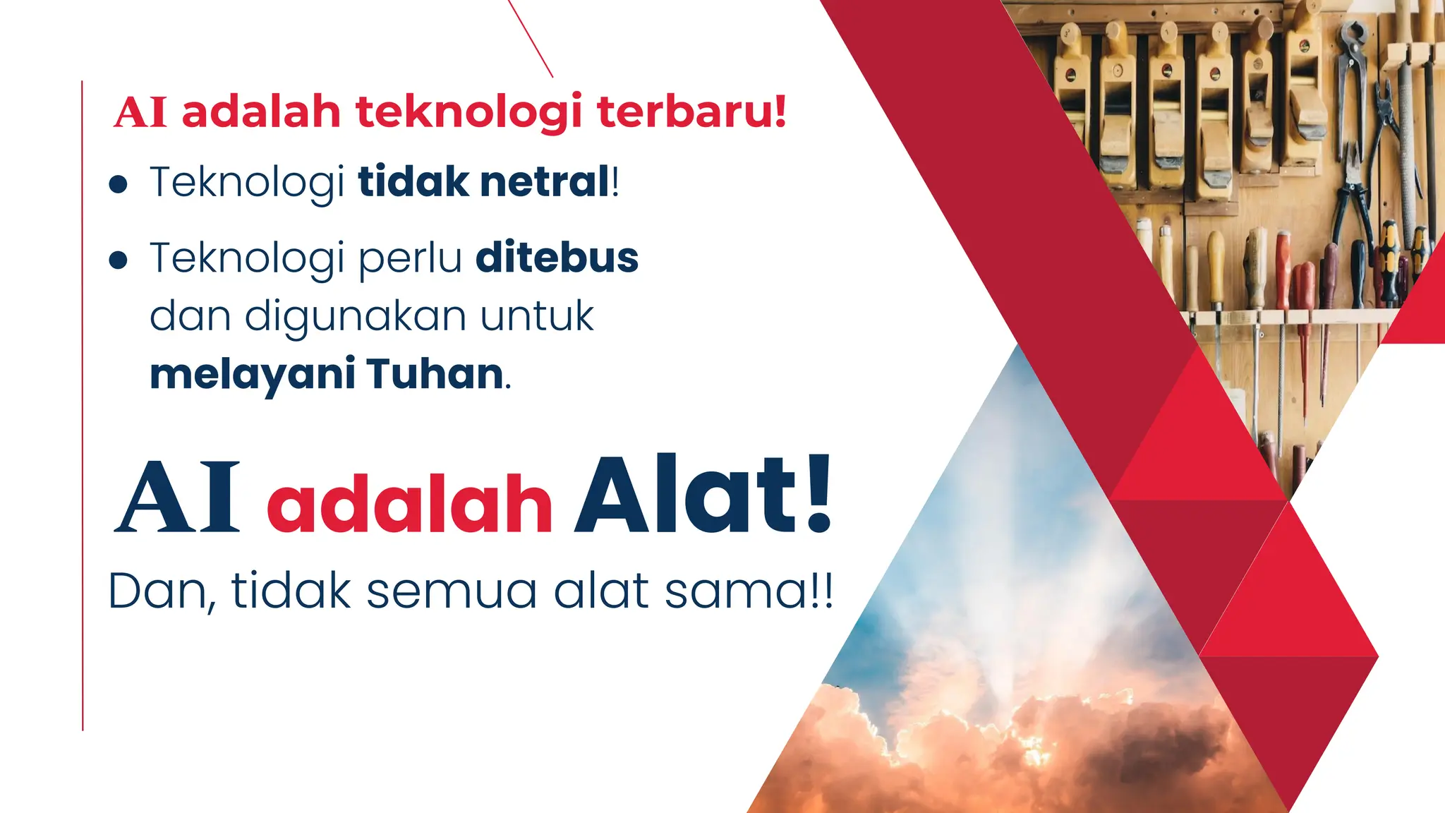 ● Teknologi tidak netral!
● Teknologi perlu ditebus
dan digunakan untuk
melayani Tuhan.
AI adalah Alat!
AI adalah teknologi terbaru!
Dan, tidak semua alat sama!!
 