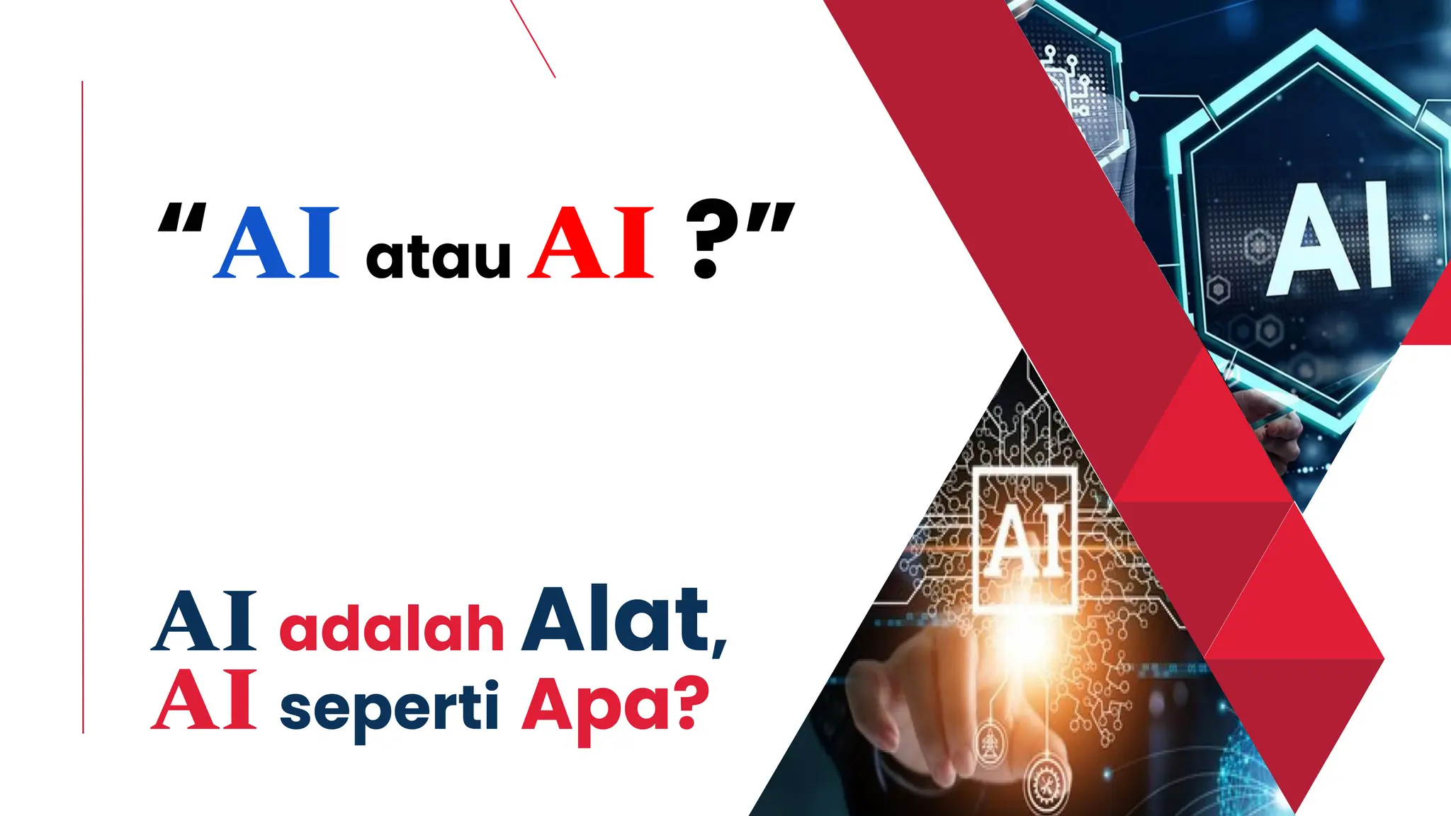 AI adalah Alat,
AI seperti Apa?
“AI atau AI ?”
 