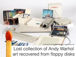 Lost collection of Andy Warhol
art recovered from ﬂoppy disks
http://mashable.com/2014/04/24/warhol-art-recovered-amiga-di...