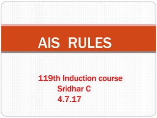 AlS RULES
119th Induction course
Sridhar C
4.7.17
 
