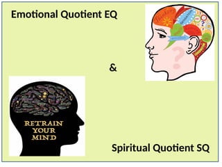 Emotional Quotient EQ
&
Spiritual Quotient SQ
 
