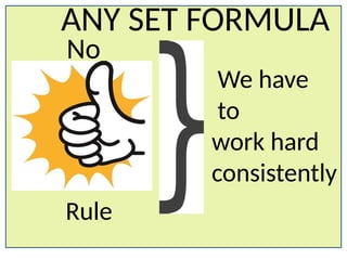 Rule
No
We have
to
work hard
consistently
ANY SET FORMULA
 