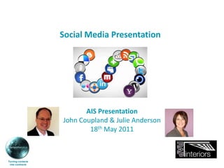 Social Media Presentation AIS Presentation John Coupland & Julie Anderson 18th May 2011 Turning contacts  into contracts 