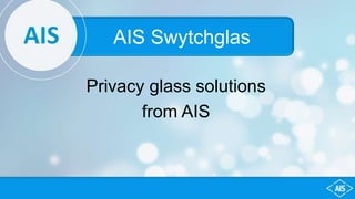 AIS AIS Swytchglas
Privacy glass solutions
from AIS
 