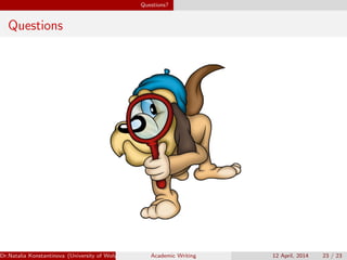 Questions?
Questions
Dr.Natalia Konstantinova (University of Wolverhampton) Academic Writing 12 April, 2014 23 / 23
 
