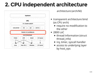 3 . 4
2. CPU independent architecture
architecture (arch/lkl)
transparent architecture bind
(as CPU arch)
require no modi cation to
the other
2800 LoC
thread information (struct
thread_info)
irq, timer, syscall handler
access to underlying layer
by host_ops
 